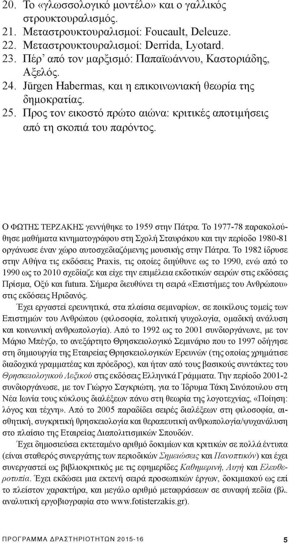 Προς τον εικοστό πρώτο αιώνα: κριτικές αποτιμήσεις από τη σκοπιά του παρόντος. Ο ΦΩΤΗΣ ΤΕΡΖΑΚΗΣ γεννήθηκε το 1959 στην Πάτρα.