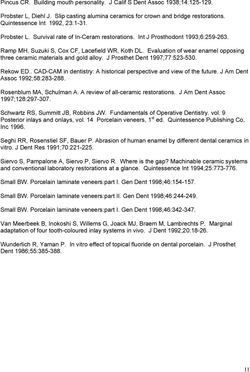 Evaluation of wear enamel opposing three ceramic materials and gold alloy. J Prosthet Dent 1997;77:523-530. Rekow ED.. CAD-CAM in dentistry: A historical perspective and view of the future.