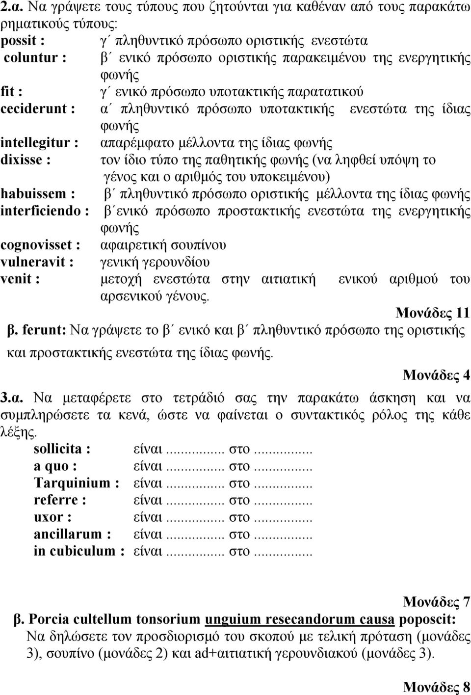 παθητικής (να ληφθεί υπόψη το γένος και ο αριθμός του υποκειμένου) habuissem : β πληθυντικό πρόσωπο οριστικής μέλλοντα της ίδιας interficiendo : β ενικό πρόσωπο προστακτικής ενεστώτα της ενεργητικής