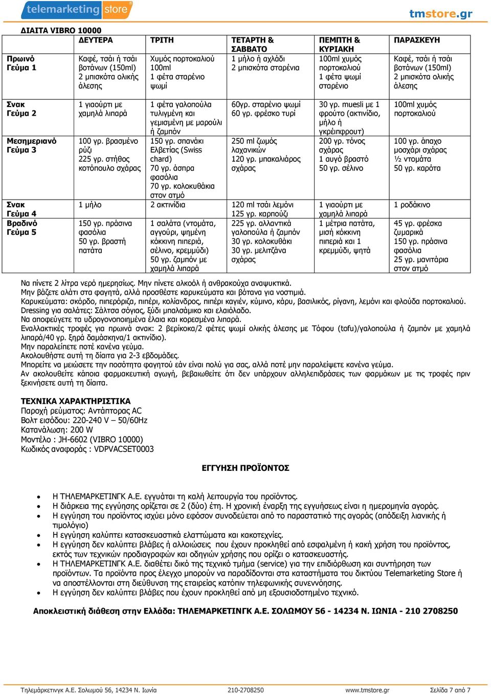 gr ΠΑΡΑΣΚΕΥΗ Καφέ, τσάι ή τσάι βοτάνων (150ml) 2 µπισκότα ολικής άλεσης Σνακ Γεύµα 2 Μεσηµεριανό Γεύµα 3 Σνακ Γεύµα 4 Βραδινό Γεύµα 5 1 γιαούρτι µε χαµηλά λιπαρά 100 γρ. βρασµένο ρύζι 225 γρ.