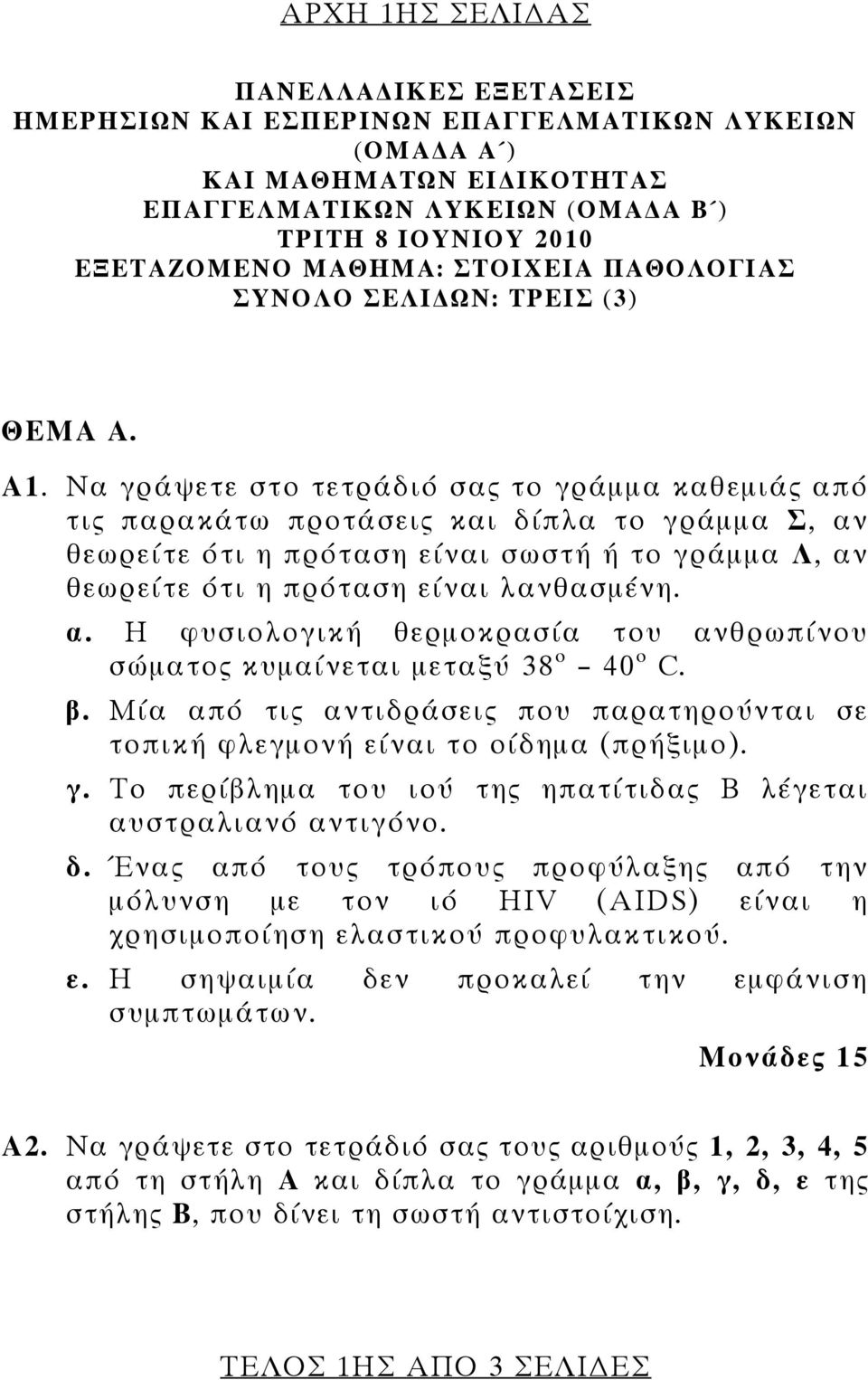 Να γράψετε στο τετράδιό σας το γράμμα καθεμιάς από τις παρακάτω προτάσεις και δίπλα το γράμμα Σ, αν θεωρείτε ότι η πρόταση είναι σωστή ή το γράμμα Λ, αν θεωρείτε ότι η πρόταση είναι λανθασμένη. α. Η φυσιολογική θερμοκρασία του ανθρωπίνου σώματος κυμαίνεται μεταξύ 38 ο 40 ο C.