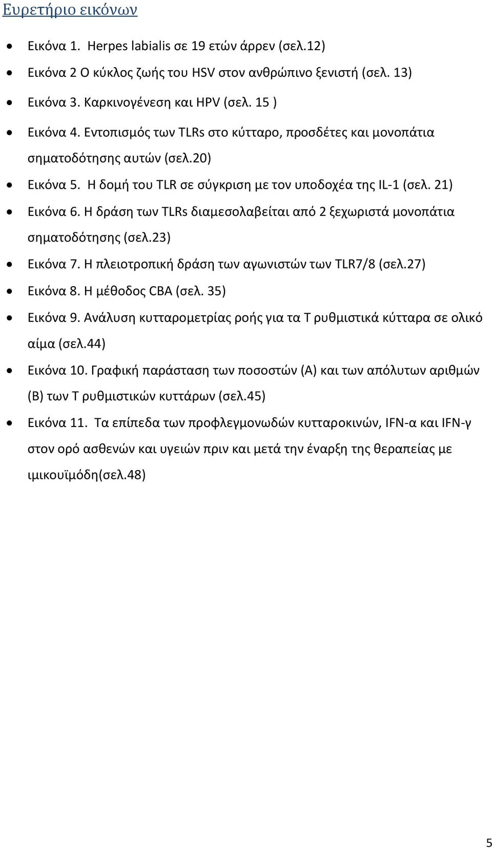 H δράςθ των TLRs διαμεςολαβείται από 2 ξεχωριςτά μονοπάτια ςθματοδότθςθσ (ςελ.23) Εικόνα 7. Θ πλειοτροπικι δράςθ των αγωνιςτϊν των TLR7/8 (ςελ.27) Εικόνα 8. Θ μζκοδοσ CBA (ςελ. 35) Εικόνα 9.