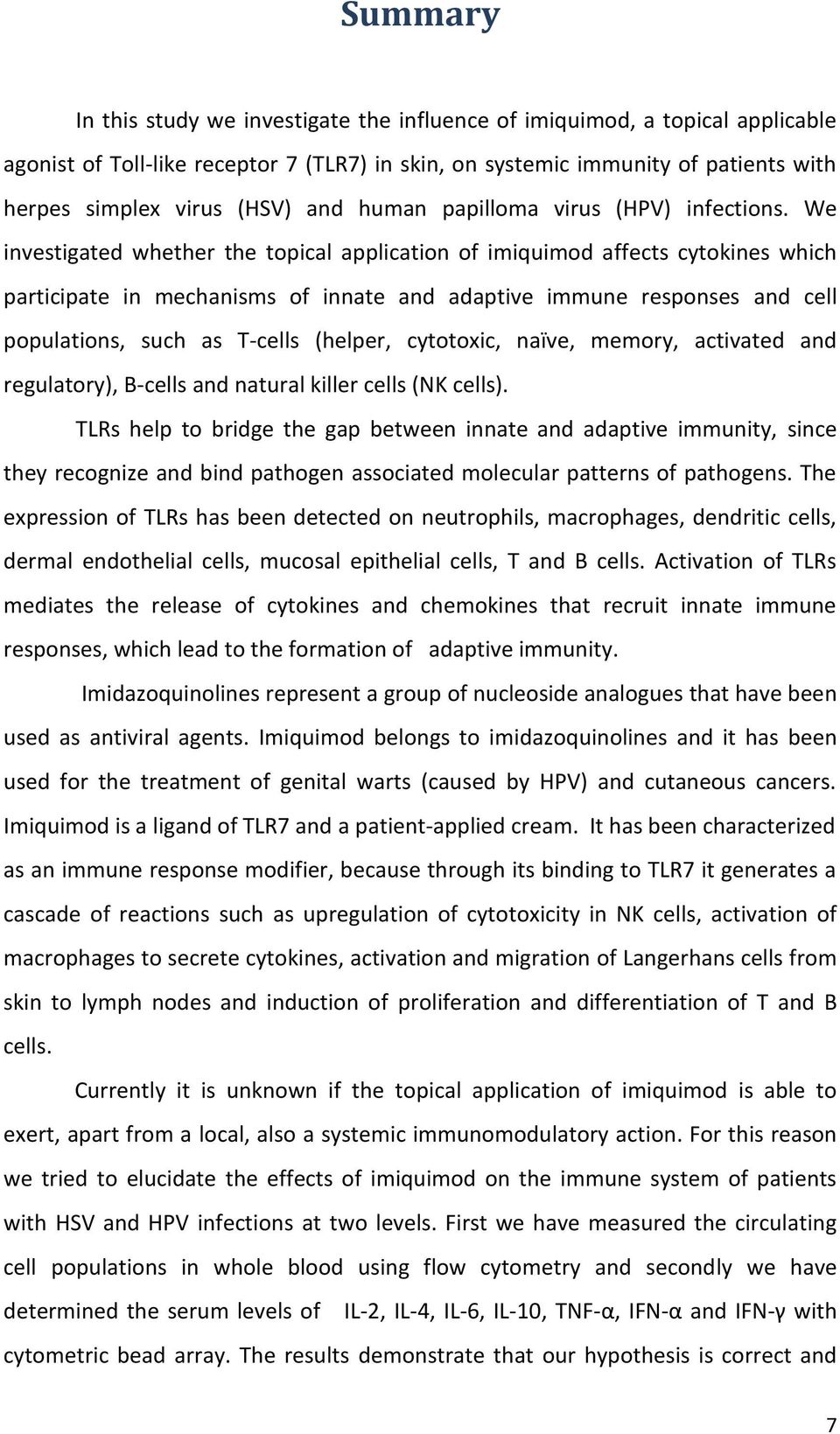 We investigated whether the topical application of imiquimod affects cytokines which participate in mechanisms of innate and adaptive immune responses and cell populations, such as T-cells (helper,