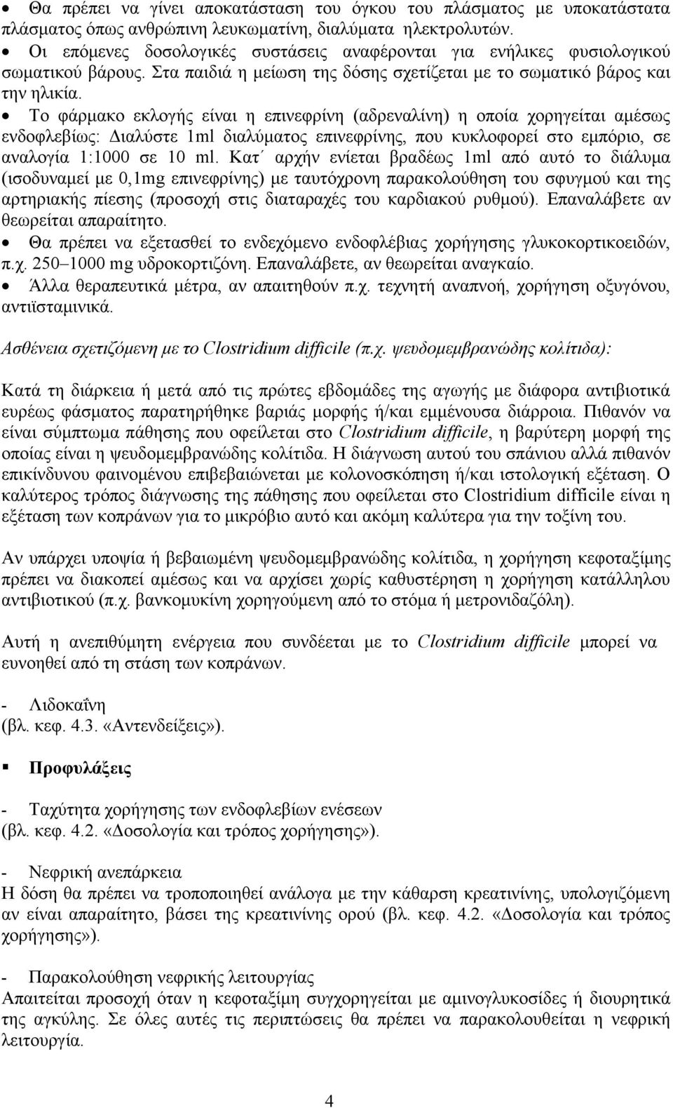 Το φάρμακο εκλογής είναι η επινεφρίνη (αδρεναλίνη) η οποία χορηγείται αμέσως ενδοφλεβίως: Διαλύστε 1ml διαλύματος επινεφρίνης, που κυκλοφορεί στο εμπόριο, σε αναλογία 1:1000 σε 10 ml.