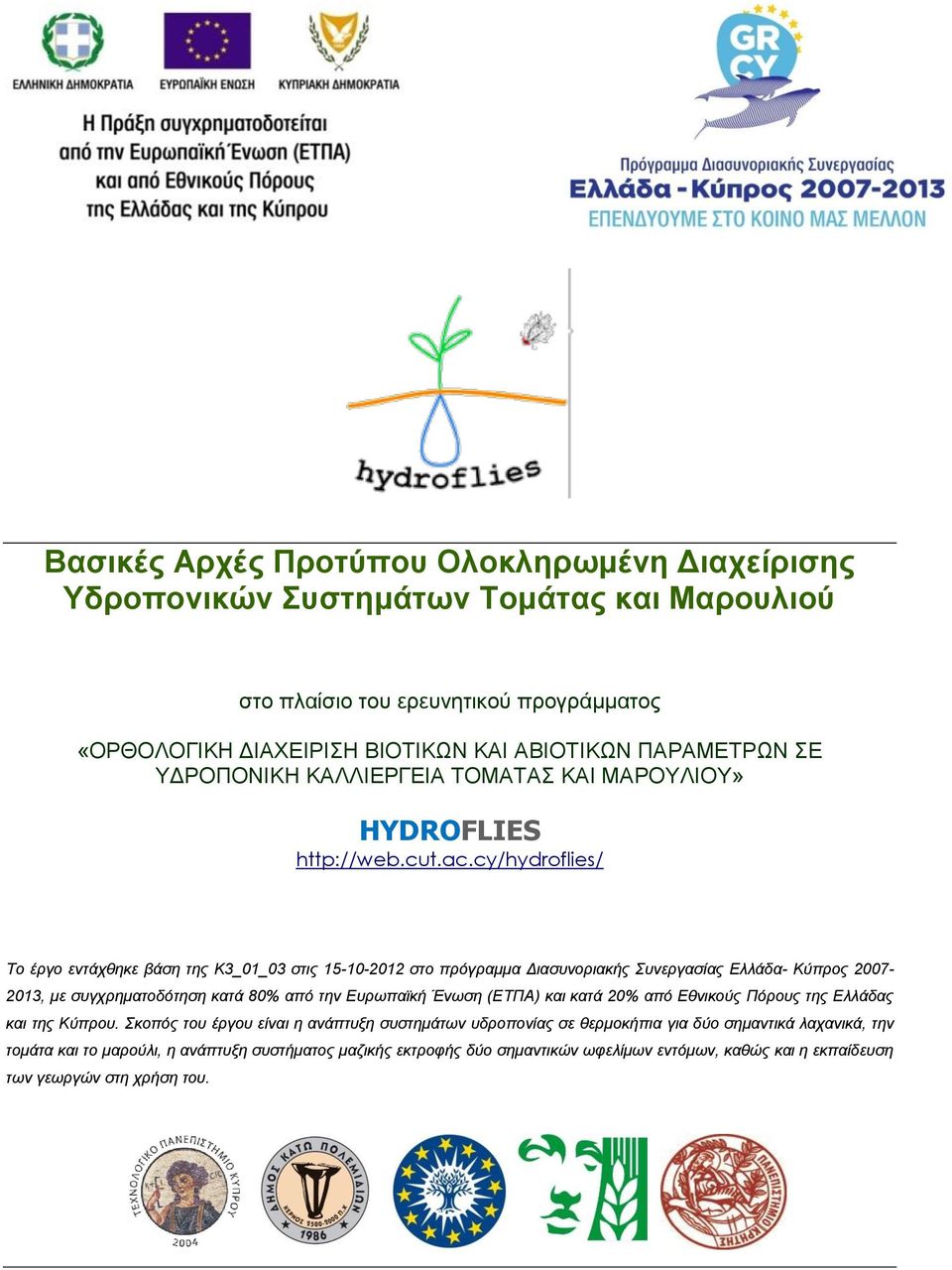 cy/hydroflies/ Το έργο εντάχθηκε βάση της Κ3_01_03 στις 15-10-2012 στο πρόγραμμα Διασυνοριακής Συνεργασίας Ελλάδα- Κύπρος 2007-2013, με συγχρηματοδότηση κατά 80% από την Ευρωπαϊκή