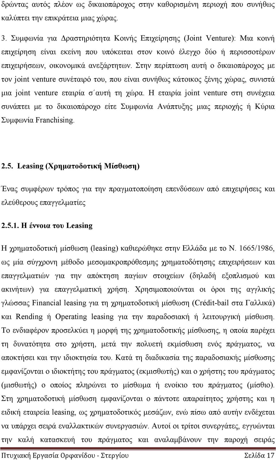 Στην περίπτωση αυτή ο δικαιοπάροχος με τον joint venture συνέταιρό του, που είναι συνήθως κάτοικος ξένης χώρας, συνιστά μια joint venture εταιρία σ αυτή τη χώρα.