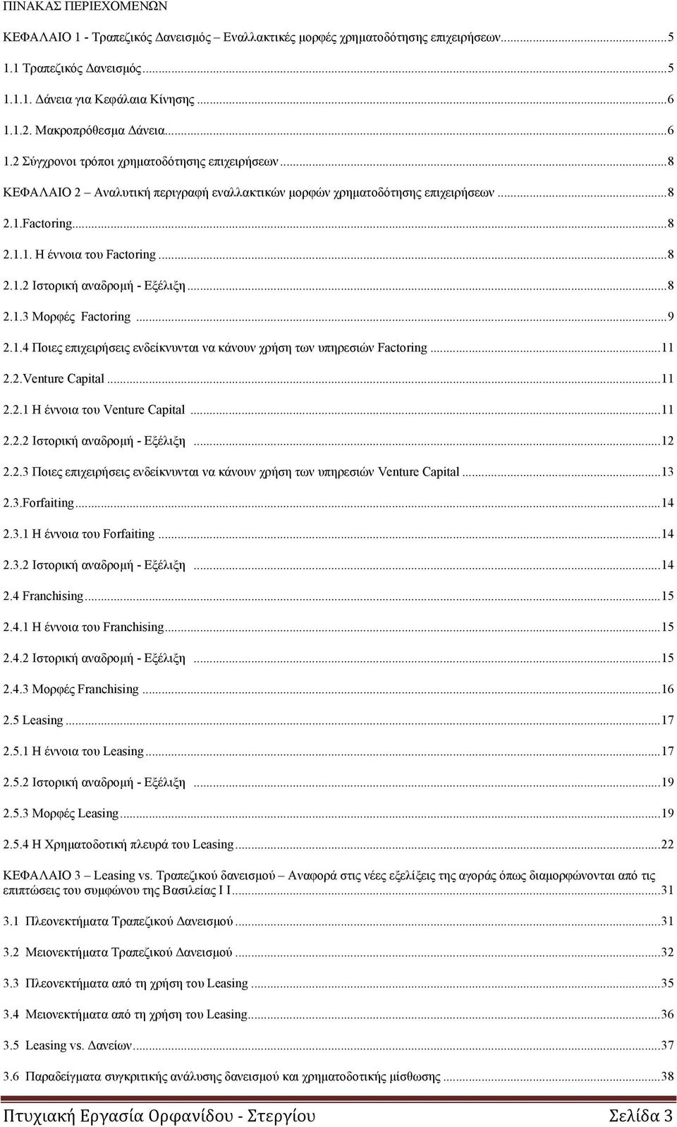 ..8 2.1.2 Ιστορική αναδρομή - Εξέλιξη...8 2.1.3 Μορφές Factoring...9 2.1.4 Ποιες επιχειρήσεις ενδείκνυνται να κάνουν χρήση των υπηρεσιών Factoring...11 2.2.Venture Capital...11 2.2.1 Η έννοια του Venture Capital.
