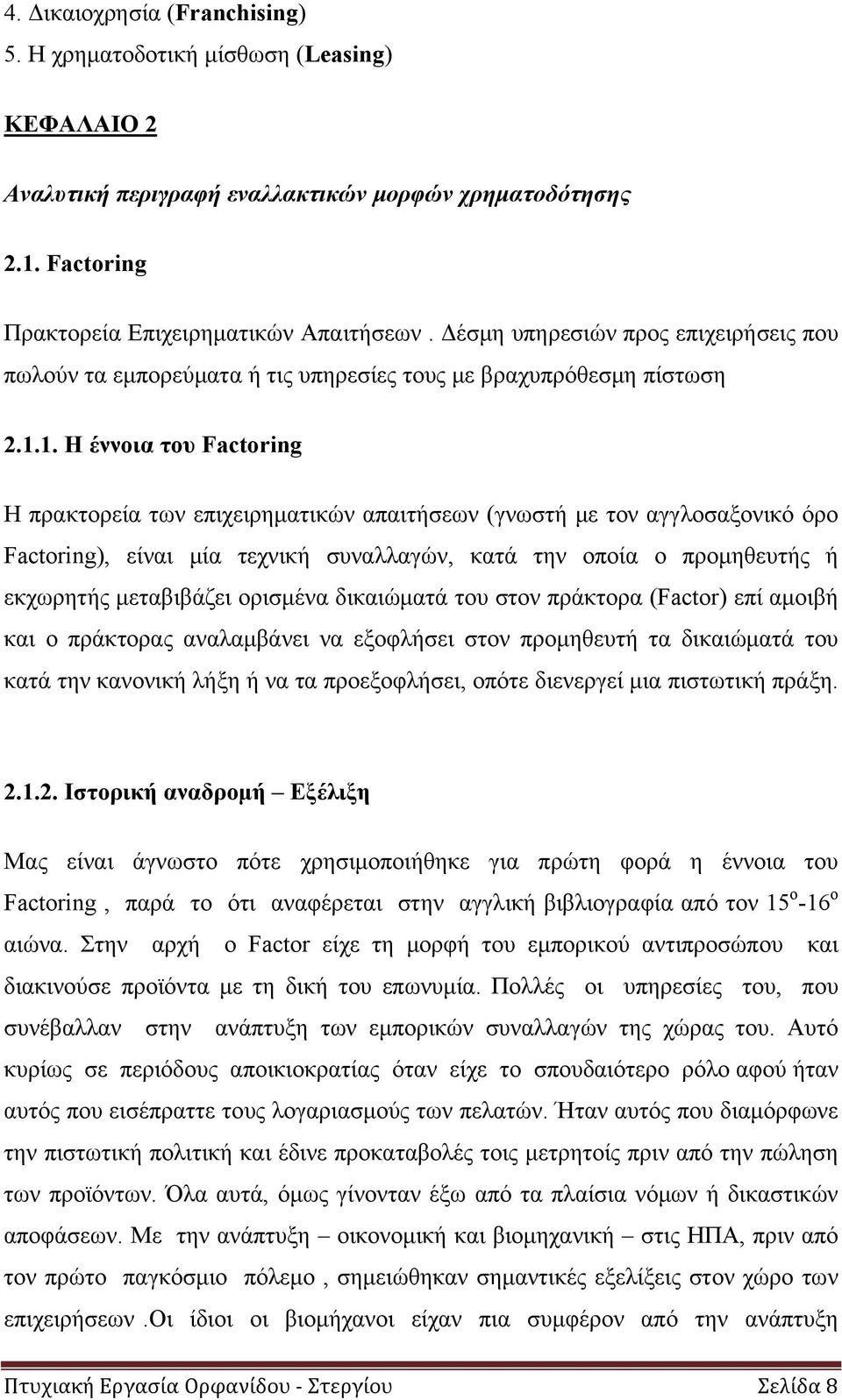 1. Η έννοια του Factoring Η πρακτορεία των επιχειρηματικών απαιτήσεων (γνωστή με τον αγγλοσαξονικό όρο Factoring), είναι μία τεχνική συναλλαγών, κατά την οποία ο προμηθευτής ή εκχωρητής μεταβιβάζει