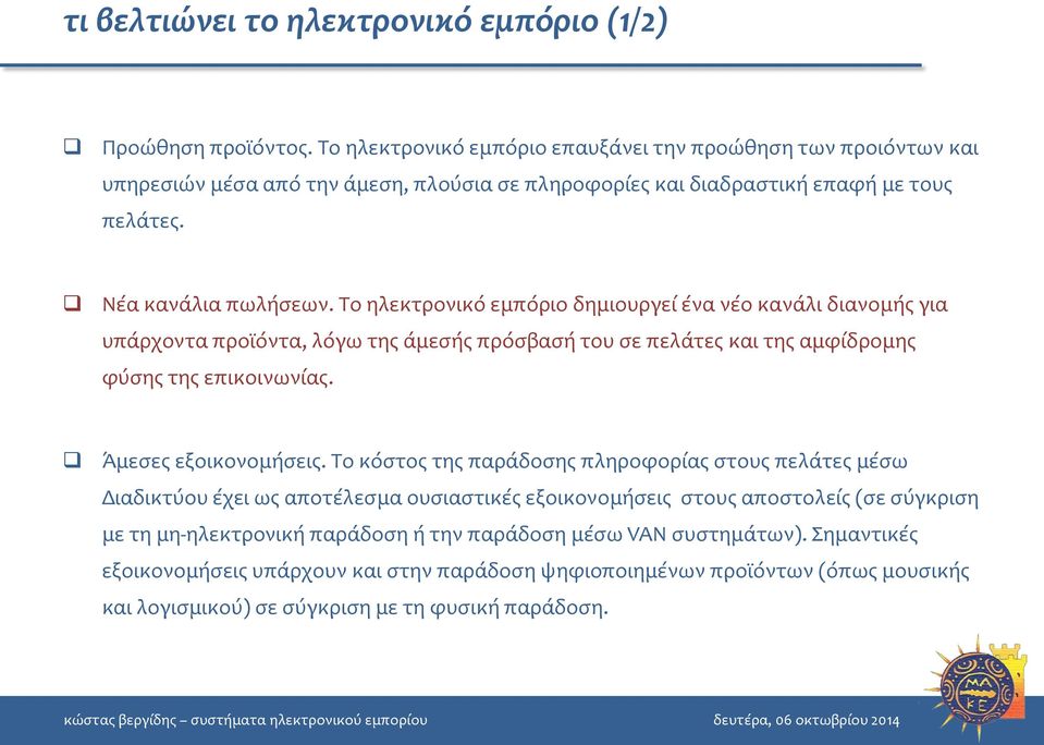 Το ηλεκτρονικό εμπόριο δημιουργεί ένα νέο κανάλι διανομής για υπάρχοντα προϊόντα, λόγω της άμεσής πρόσβασή του σε πελάτες και της αμφίδρομης φύσης της επικοινωνίας. Άμεσες εξοικονομήσεις.
