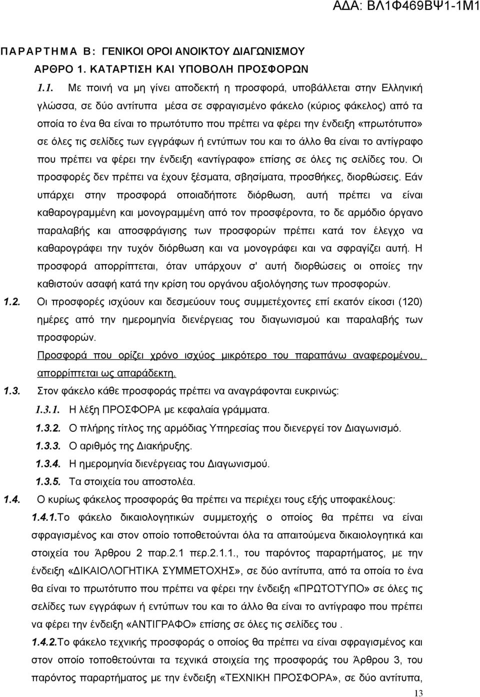 1. Με ποινή να μη γίνει αποδεκτή η προσφορά, υποβάλλεται στην Ελληνική γλώσσα, σε δύο αντίτυπα μέσα σε σφραγισμένο φάκελο (κύριος φάκελος) από τα οποία το ένα θα είναι το πρωτότυπο που πρέπει να