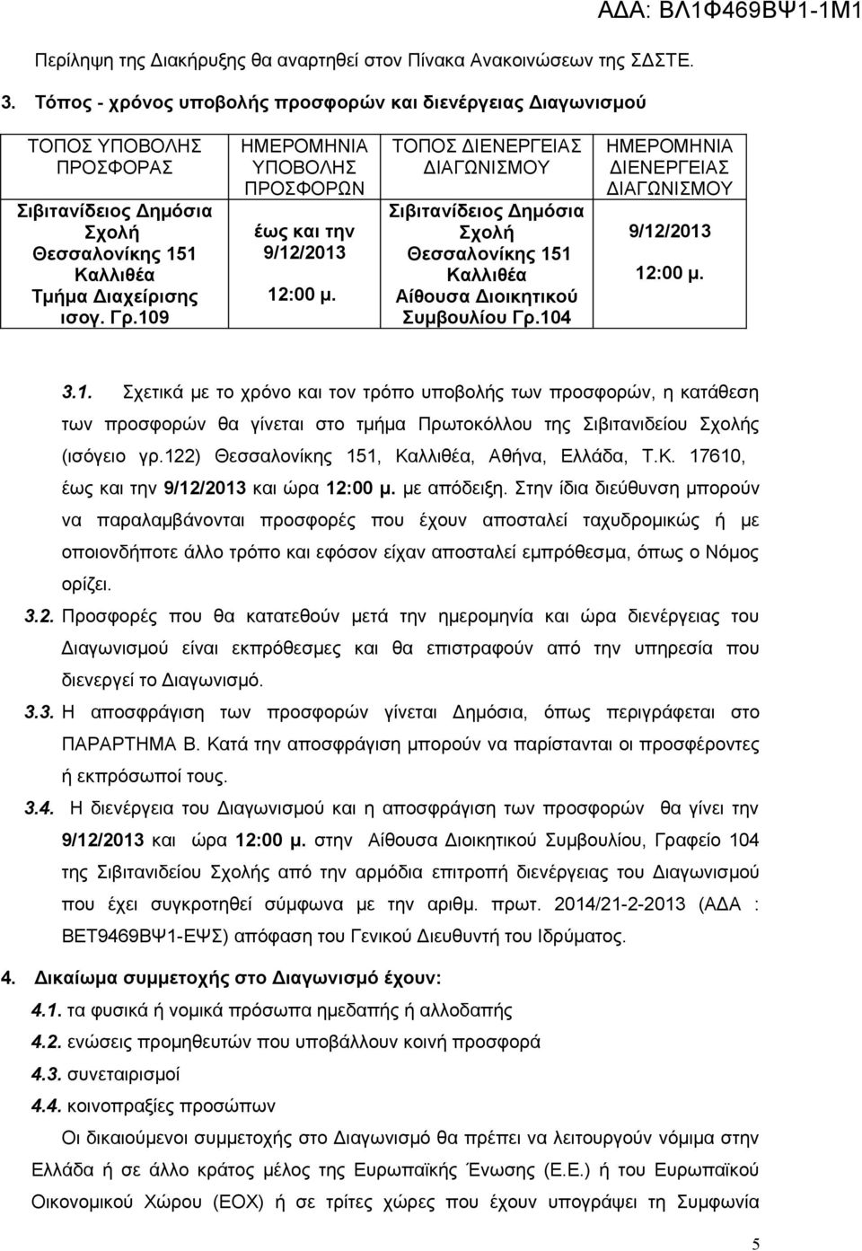 109 ΗΜΕΡΟΜΗΝΙΑ ΥΠΟΒΟΛΗΣ ΠΡΟΣΦΟΡΩΝ έως και την 9/12/2013 12:00 μ. ΤΟΠΟΣ ΔΙΕΝΕΡΓΕΙΑΣ ΔΙΑΓΩΝΙΣΜΟΥ Σιβιτανίδειος Δημόσια Σχολή Θεσσαλονίκης 151 Καλλιθέα Αίθουσα Διοικητικού Συμβουλίου Γρ.