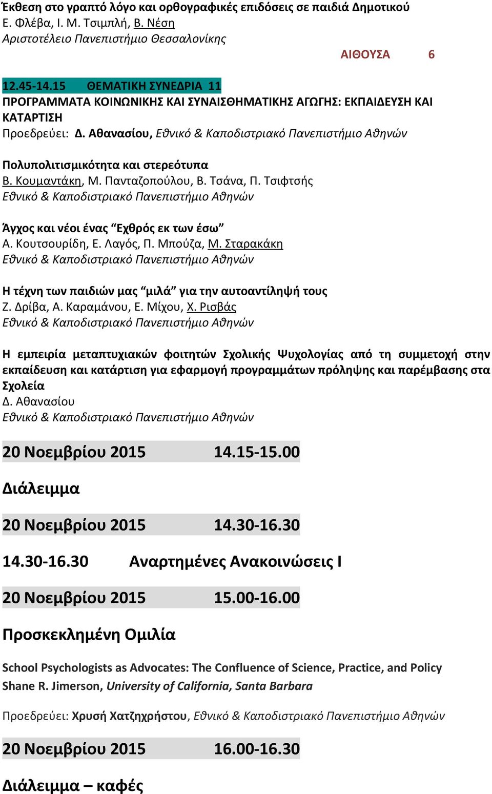 Τσάνα, Π. Τσιφτσής Άγχος και νέοι ένας Εχθρός εκ των έσω Α. Κουτσουρίδη, Ε. Λαγός, Π. Μπούζα, Μ. Σταρακάκη Η τέχνη των παιδιών μας μιλά για την αυτοαντίληψή τους Ζ. Δρίβα, Α. Καραμάνου, Ε. Μίχου, Χ.