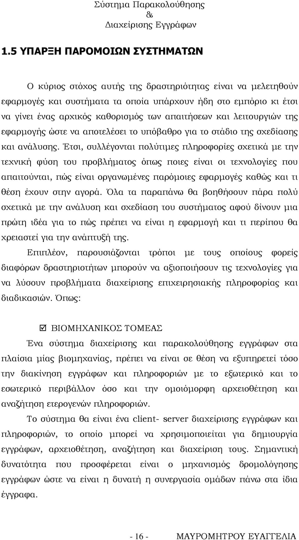 Έτσι, συλλέγονται πολύτιμες πληροφορίες σχετικά με την τεχνική φύση του προβλήματος όπως ποιες είναι οι τεχνολογίες που απαιτούνται, πώς είναι οργανωμένες παρόμοιες εφαρμογές καθώς και τι θέση έχουν