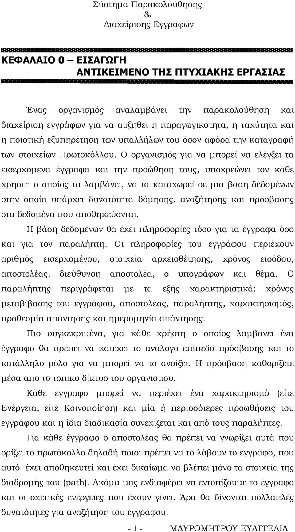 Ο οργανισμός για να μπορεί να ελέγξει τα εισερχόμενα έγγραφα και την προώθηση τους, υποχρεώνει τον κάθε χρήστη ο οποίος τα λαμβάνει, να τα καταχωρεί σε μια βάση δεδομένων στην οποία υπάρχει