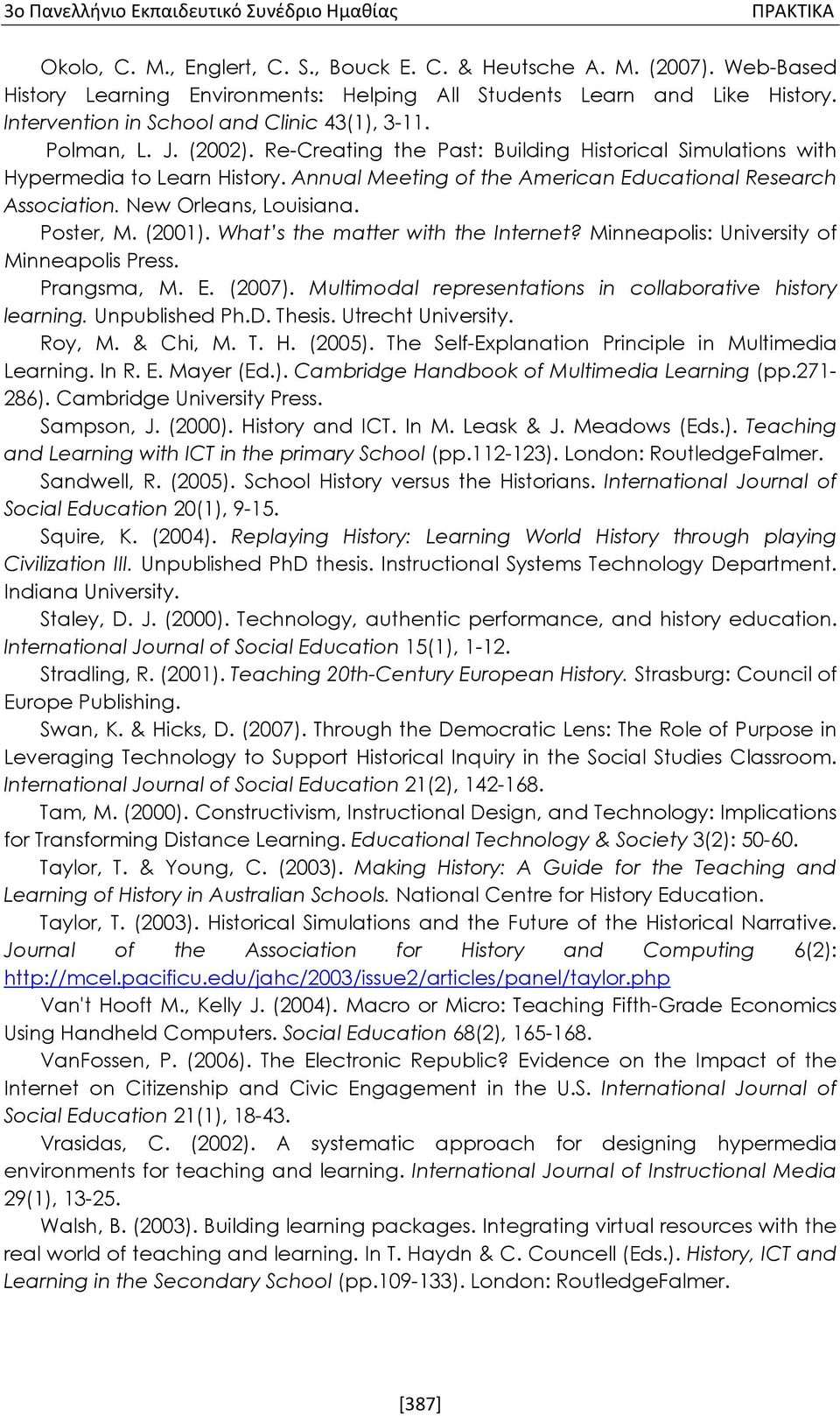 Poster, M. (2001). What s the matter with the Internet? Minneapolis: University of Minneapolis Press. Prangsma, M. E. (2007). Multimodal representations in collaborative history learning.