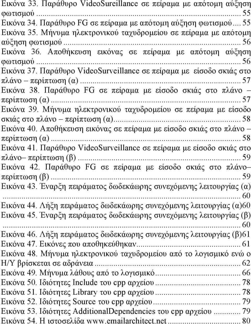 Παράθυρο VideoSurveillance σε πείραµα µε είσοδο σκιάς στο πλάνο περίπτωση (α)... 57 Εικόνα 38. Παράθυρο FG σε πείραµα µε είσοδο σκιάς στο πλάνο περίπτωση (α)... 57 Εικόνα 39.