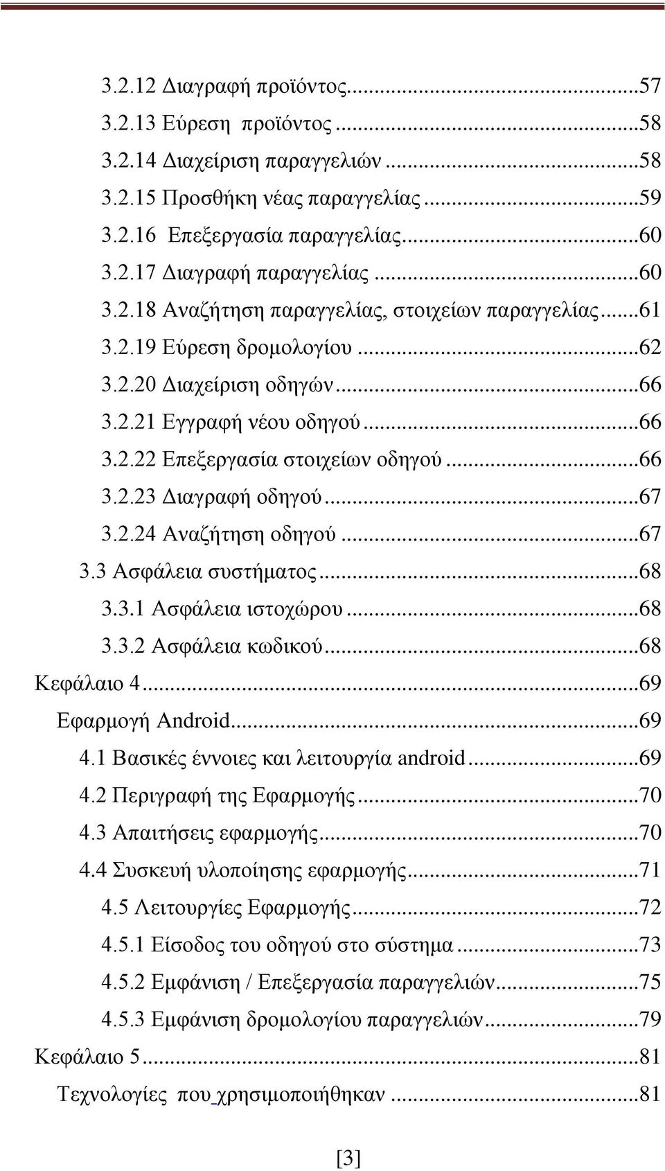 .. 66 3.2.23 Διαγραφή οδηγού... 67 3.2.24 Αναζήτηση οδηγού... 67 3.3 Ασφάλεια συστήματος... 68 3.3.1 Ασφάλεια ιστοχώρου... 68 3.3.2 Ασφάλεια κωδικού... 68 Κεφάλαιο 4... 69 Εφαρμογή Android... 69 4.