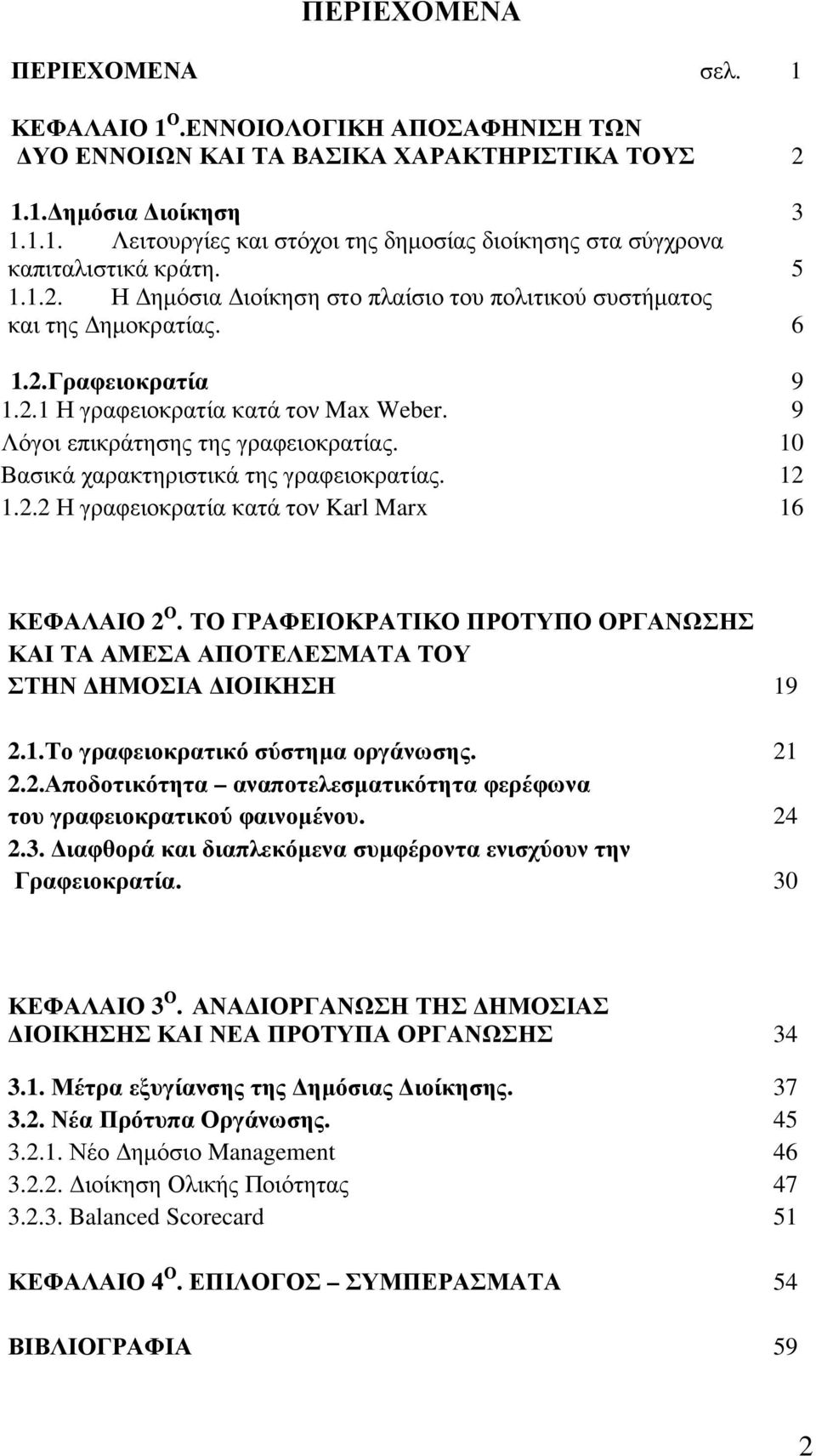 10 Βασικά χαρακτηριστικά της γραφειοκρατίας. 12 1.2.2 Η γραφειοκρατία κατά τον Karl Marx 16 ΚΕΦΑΛΑΙΟ 2 Ο. ΤΟ ΓΡΑΦΕΙΟΚΡΑΤΙΚΟ ΠΡΟΤΥΠΟ ΟΡΓΑΝΩΣΗΣ ΚΑΙ ΤΑ ΑΜΕΣΑ ΑΠΟΤΕΛΕΣΜΑΤΑ ΤΟΥ ΣΤΗΝ ΗΜΟΣΙΑ ΙΟΙΚΗΣΗ 19 2.1.Το γραφειοκρατικό σύστηµα οργάνωσης.