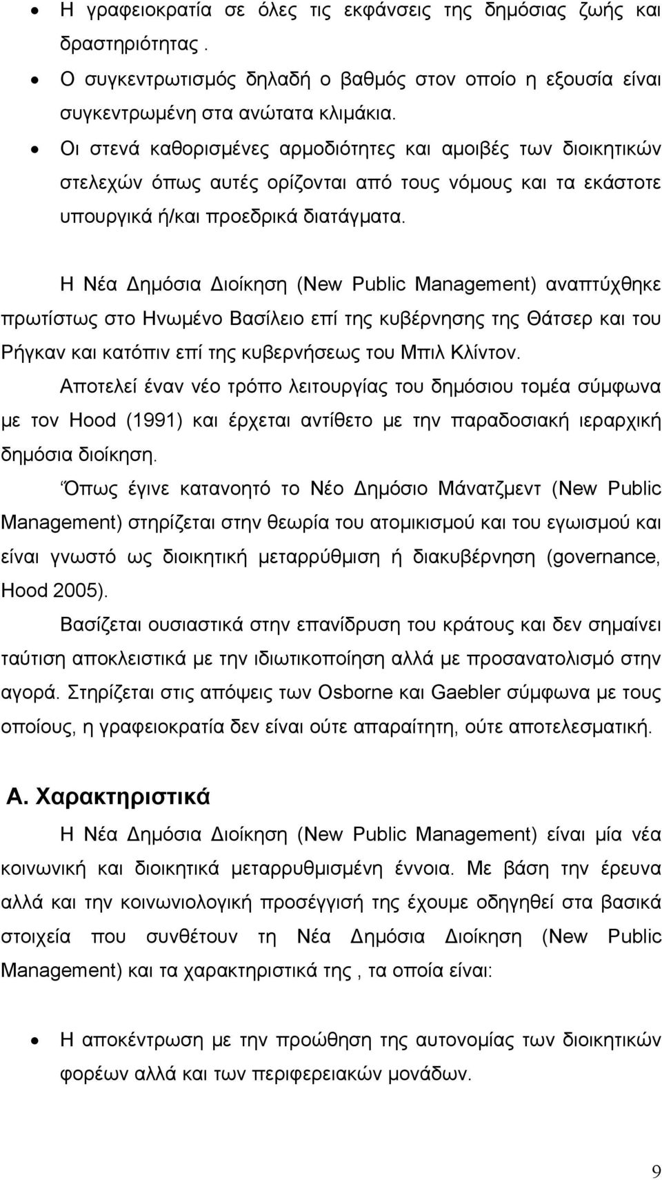 Η Νέα ημόσια ιοίκηση (New Public Management) αναπτύχθηκε πρωτίστως στο Ηνωμένο Βασίλειο επί της κυβέρνησης της Θάτσερ και του Ρήγκαν και κατόπιν επί της κυβερνήσεως του Μπιλ Κλίντον.