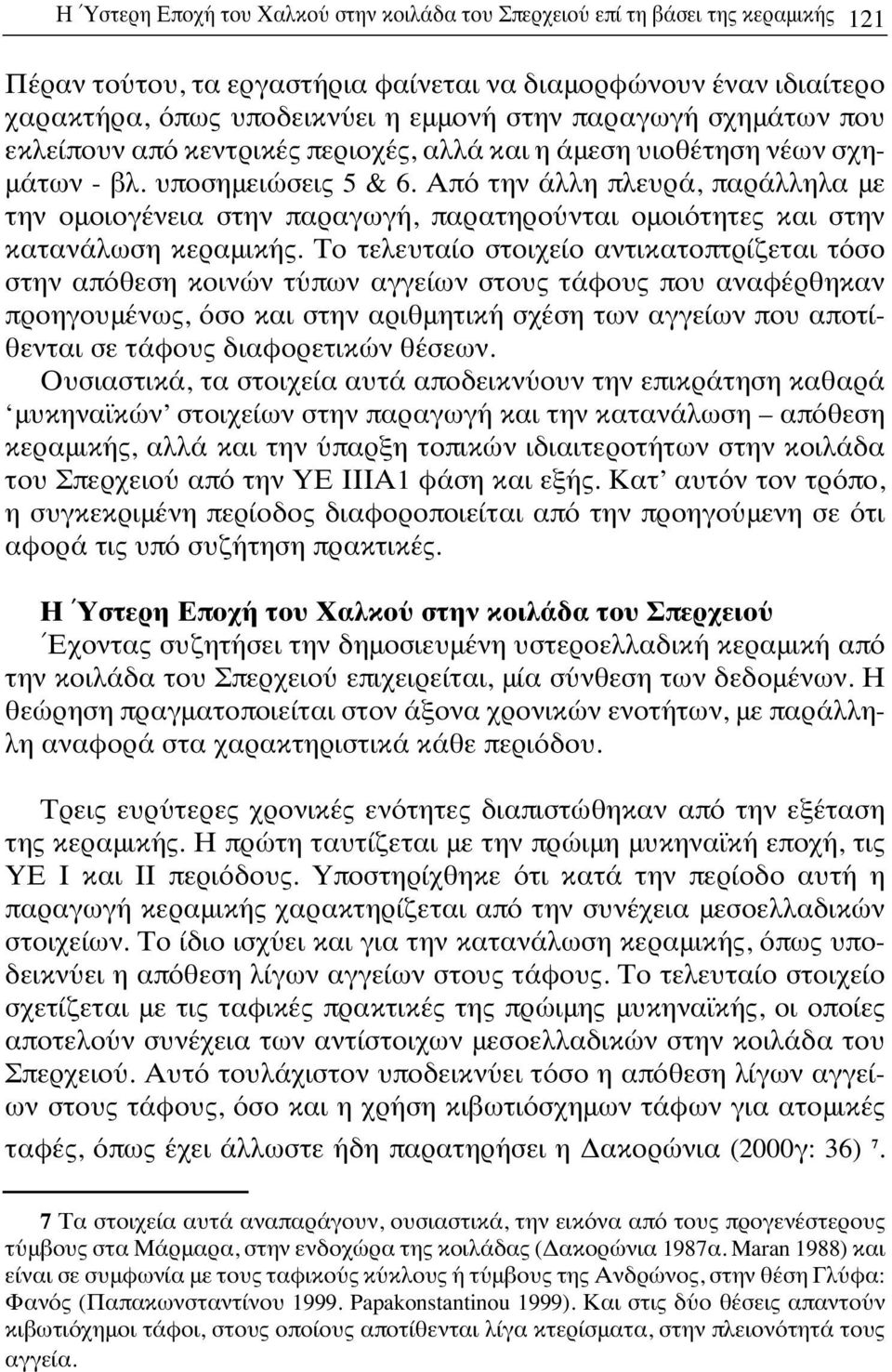 Από την άλλη πλευρά, παράλληλα με την ομοιογένεια στην παραγωγή, παρατηρούνται ομοιότητες και στην κατανάλωση κεραμικής.