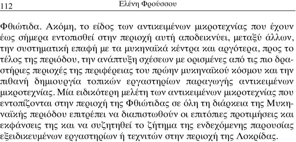 τέλος της περιόδου, την ανάπτυξη σχέσεων με ορισμένες από τις πιο δραστήριες περιοχές της περιφέρειας του πρώην μυκηναϊκού κόσμου και την πιθανή δημιουργία τοπικών εργαστηρίων παραγωγής