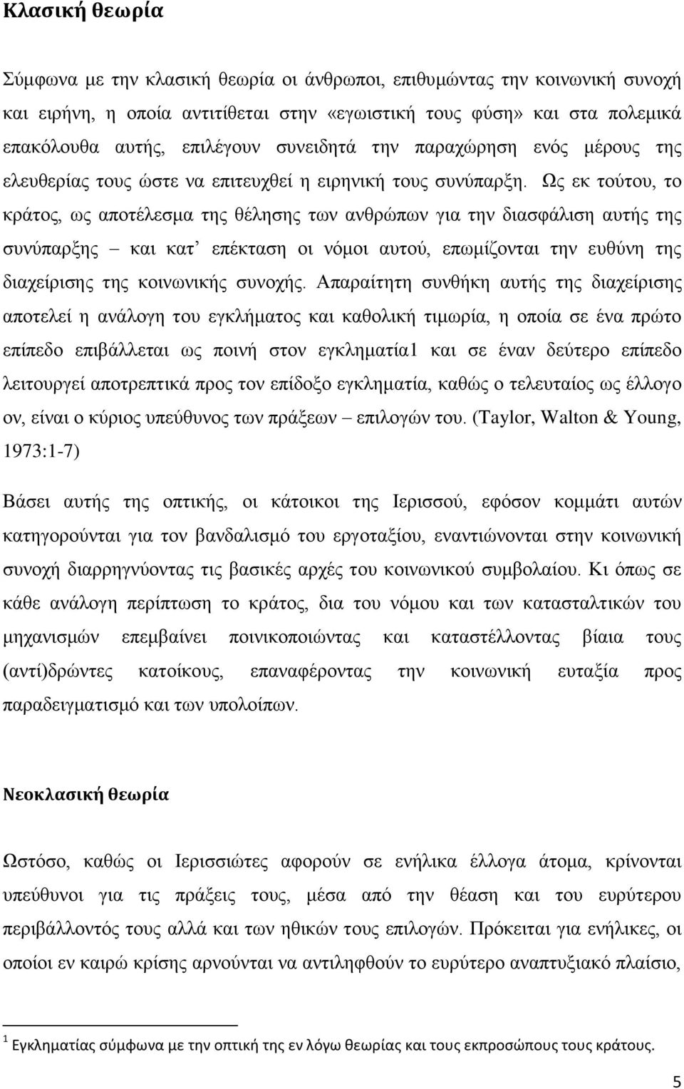 Ως εκ τούτου, το κράτος, ως αποτέλεσμα της θέλησης των ανθρώπων για την διασφάλιση αυτής της συνύπαρξης και κατ επέκταση οι νόμοι αυτού, επωμίζονται την ευθύνη της διαχείρισης της κοινωνικής συνοχής.