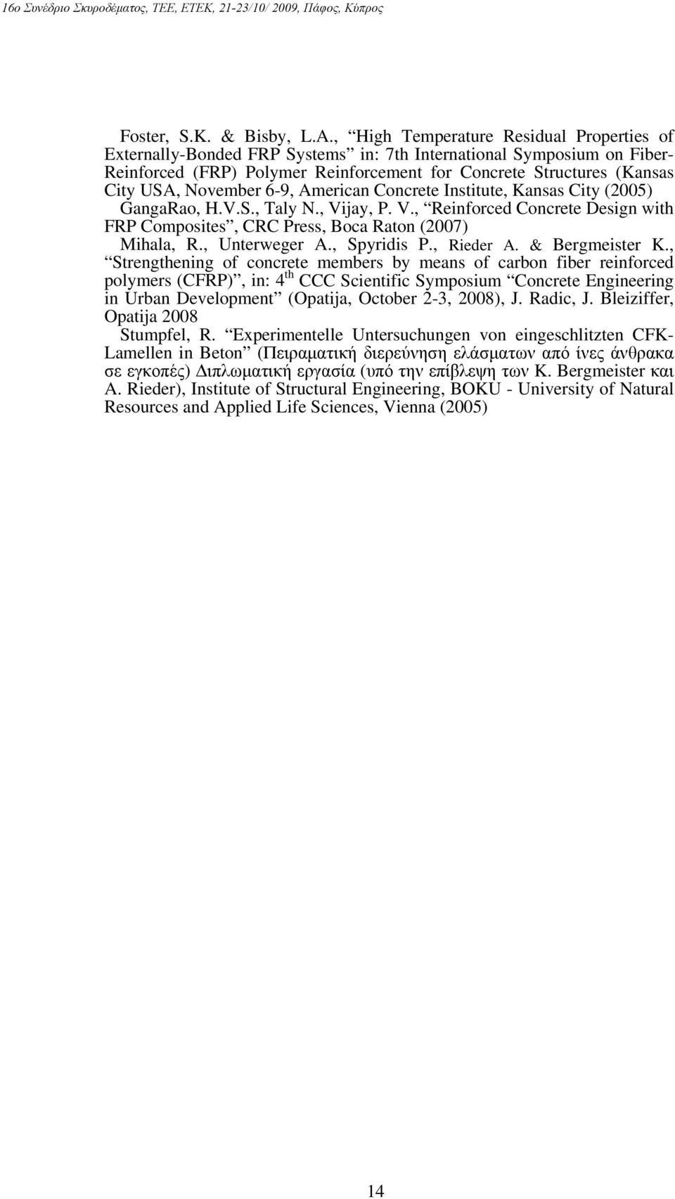 November 6-9, American Concrete Institute, Kansas City (2005) GangaRao, H.V.S., Taly N., Vijay, P. V., Reinforced Concrete Design with FRP Composites, CRC Press, Boca Raton (2007) Mihala, R.