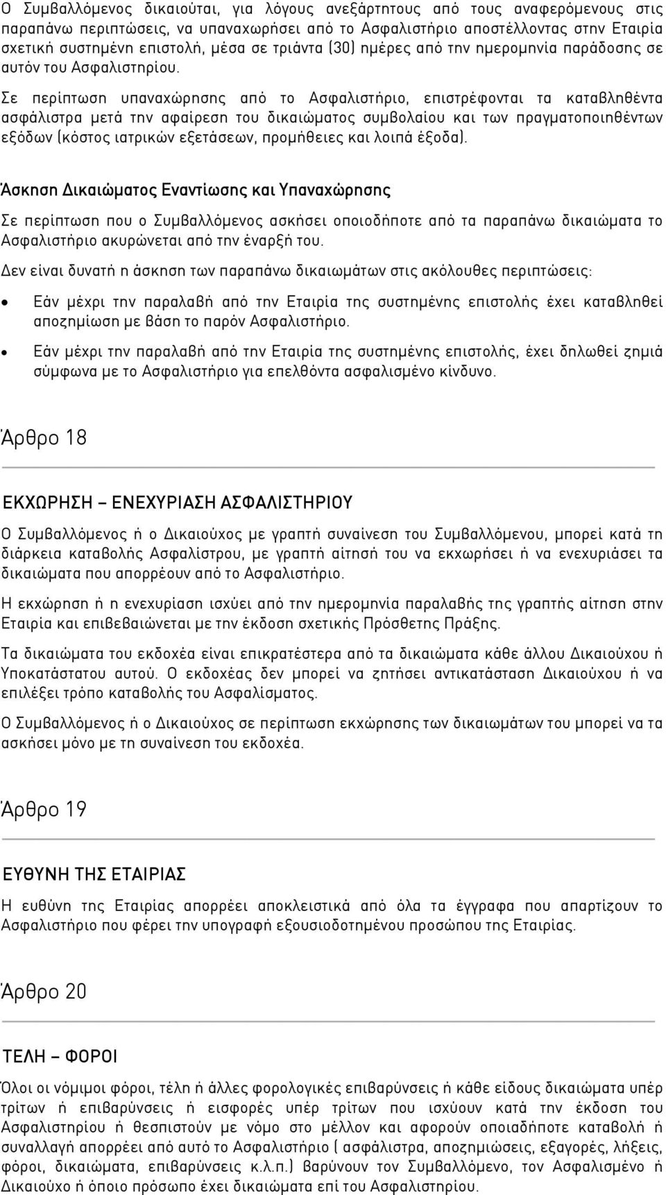 Σε περίπτωση υπαναχώρησης από το Ασφαλιστήριο, επιστρέφονται τα καταβληθέντα ασφάλιστρα μετά την αφαίρεση του δικαιώματος συμβολαίου και των πραγματοποιηθέντων εξόδων (κόστος ιατρικών εξετάσεων,