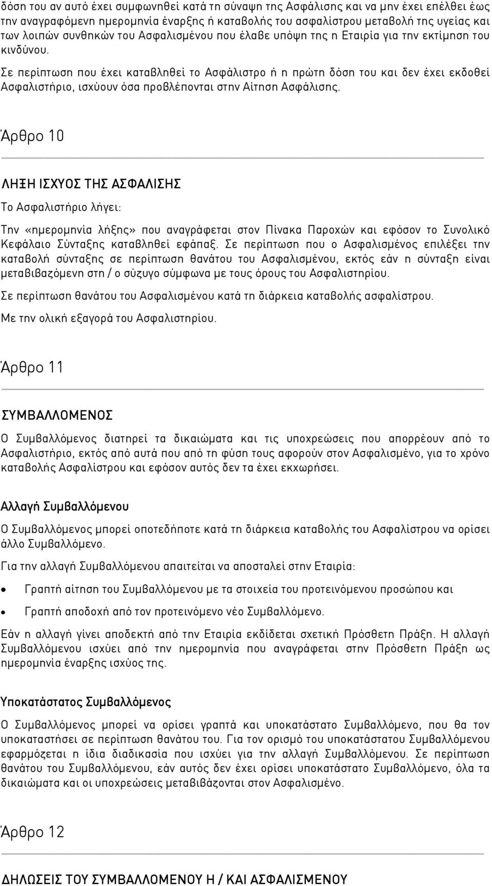 Σε περίπτωση που έχει καταβληθεί το Ασφάλιστρο ή η πρώτη δόση του και δεν έχει εκδοθεί Ασφαλιστήριο, ισχύουν όσα προβλέπονται στην Αίτηση Ασφάλισης.