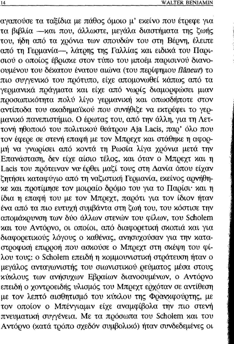 απομονωθεί κάπως από τα γερμανικά πράγματα και είχε από νωρίς διαμορφώσει μιαν προσωπικότητα πολύ λίγο γερμανική και οπωσδήποτε στον αντίποδα του ακαδημα'ίκού που συνήθιζε να εκτρέφει το γερμανικό