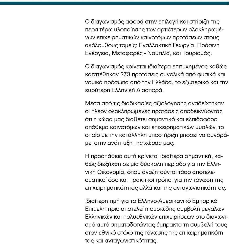 Ο διαγωνισμός κρίνεται ιδιαίτερα επιτυχημένος καθώς κατατέθηκαν 273 προτάσεις συνολικά από φυσικά και νομικά πρόσωπα από την Ελλάδα, το εξωτερικό και την ευρύτερη Ελληνική Διασπορά.