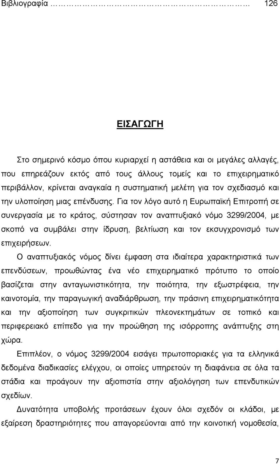 Για τον λόγο αυτό η Ευρωπαϊκή Επιτροπή σε συνεργασία με το κράτος, σύστησαν τον αναπτυξιακό νόμο 3299/2004, με σκοπό να συμβάλει στην ίδρυση, βελτίωση και τον εκσυγχρονισμό των επιχειρήσεων.