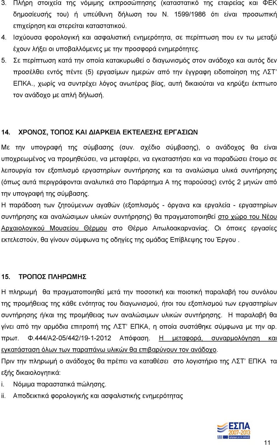 Σε περίπτωση κατά την οποία κατακυρωθεί ο διαγωνισμός στον ανάδοχο και αυτός δεν προσέλθει εντός πέντε (5) εργασίμων ημερών από την έγγραφη ειδοποίηση της ΛΣΤ ΕΠΚΑ.