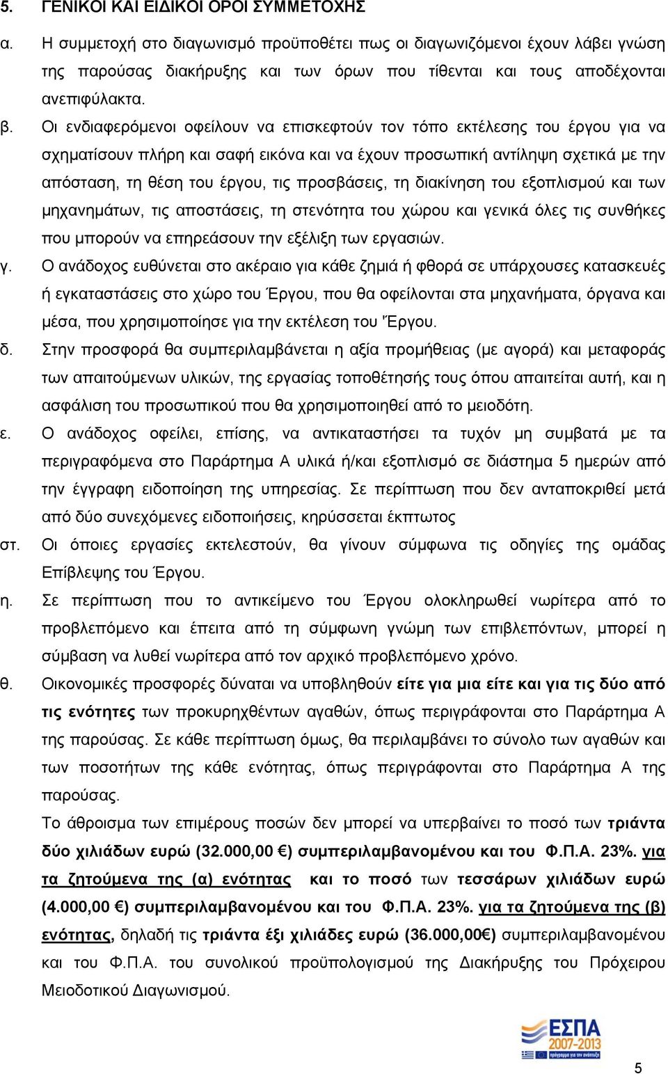 Οι ενδιαφερόμενοι οφείλουν να επισκεφτούν τον τόπο εκτέλεσης του έργου για να σχηματίσουν πλήρη και σαφή εικόνα και να έχουν προσωπική αντίληψη σχετικά με την απόσταση, τη θέση του έργου, τις