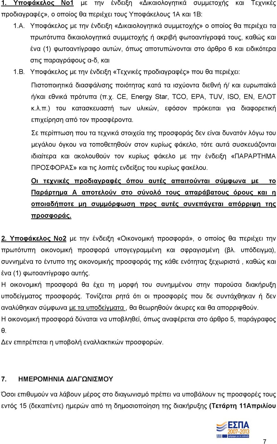 Υποφάκελος με την ένδειξη «ικαιολογητικά συμμετοχής» ο οποίος θα περιέχει τα πρωτότυπα δικαιολογητικά συμμετοχής ή ακριβή φωτοαντίγραφά τους, καθώς και ένα (1) φωτοαντίγραφο αυτών, όπως αποτυπώνονται