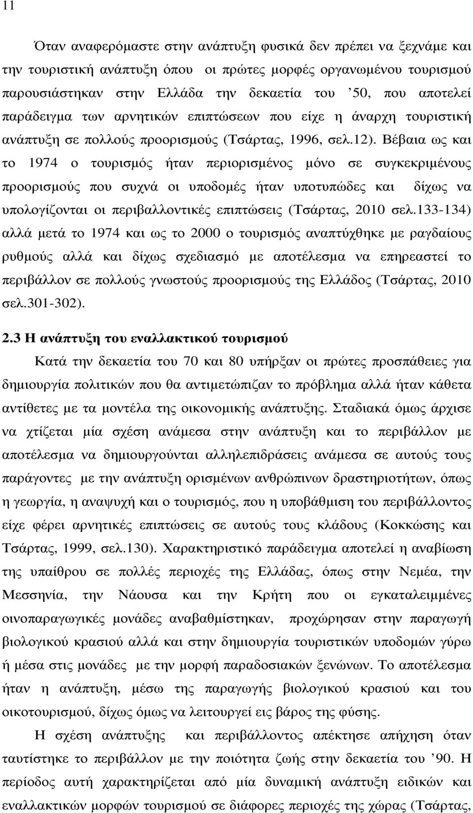 Βέβαια ως και το 1974 ο τουρισµός ήταν περιορισµένος µόνο σε συγκεκριµένους προορισµούς που συχνά οι υποδοµές ήταν υποτυπώδες και δίχως να υπολογίζονται οι περιβαλλοντικές επιπτώσεις (Τσάρτας, 2010