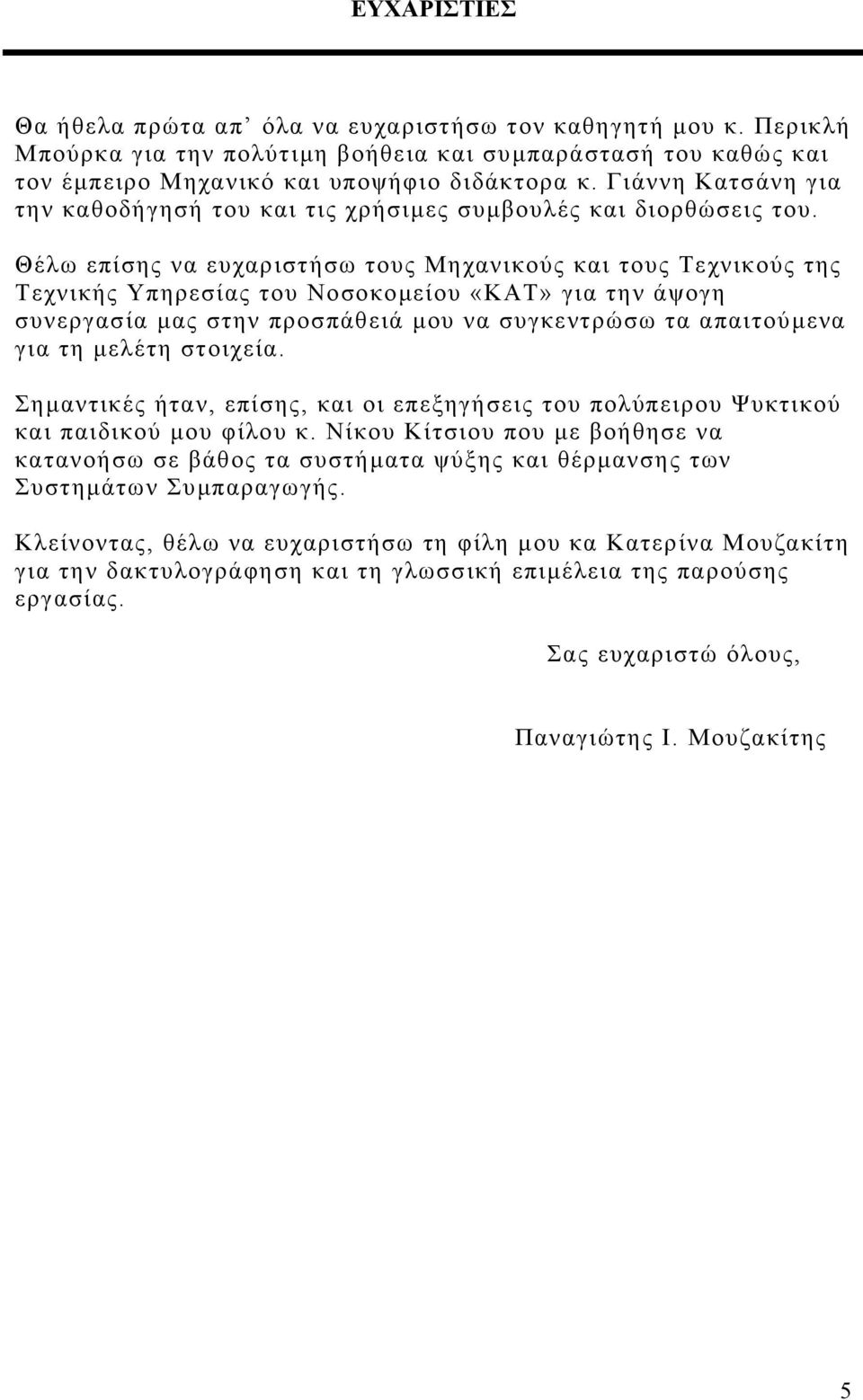 Θέλω επίσης να ευχαριστήσω τους Μηχανικούς και τους Τεχνικούς της Τεχνικής Υπηρεσίας του Νοσοκοµείου «ΚΑΤ» για την άψογη συνεργασία µας στην προσπάθειά µου να συγκεντρώσω τα απαιτούµενα για τη µελέτη