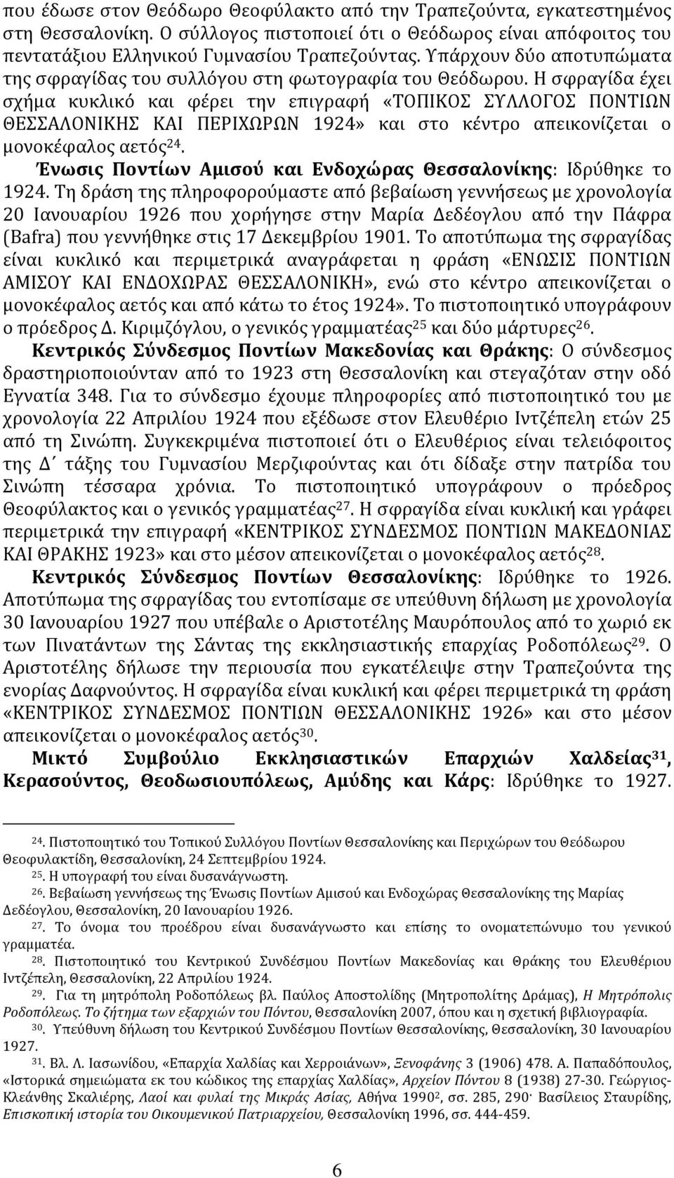 Η σφραγίδα έχει σχήμα κυκλικό και φέρει την επιγραφή «ΤΟΠΙΚΟΣ ΣΥΛΛΟΓΟΣ ΠΟΝΤΙΩΝ ΘΕΣΣΑΛΟΝΙΚΗΣ ΚΑΙ ΠΕΡΙΧΩΡΩΝ 1924» και στο κέντρο απεικονίζεται ο μονοκέφαλος αετός 24.