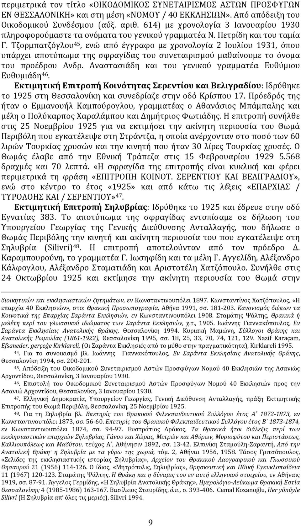 Τζορμπατζόγλου 45, ενώ από έγγραφο με χρονολογία 2 Ιουλίου 1931, όπου υπάρχει αποτύπωμα της σφραγίδας του συνεταιρισμού μαθαίνουμε το όνομα του προέδρου Ανδρ.