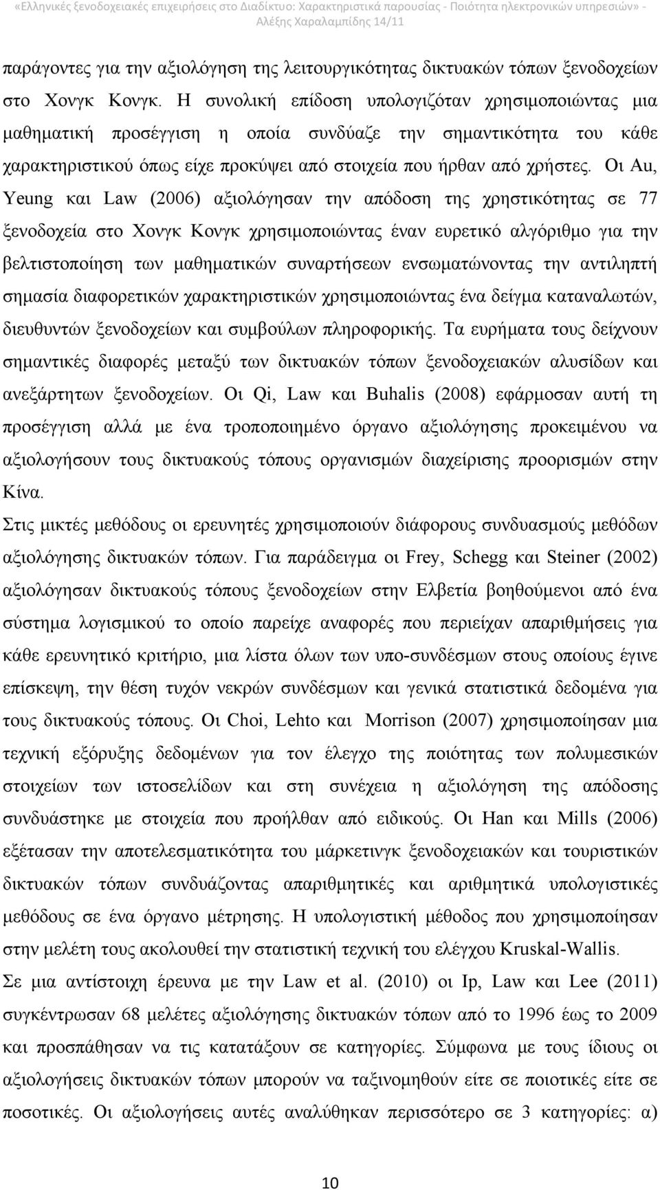 Οι Au, Yeung και Law (2006) αξιολόγησαν την απόδοση της χρηστικότητας σε 77 ξενοδοχεία στο Χονγκ Κονγκ χρησιμοποιώντας έναν ευρετικό αλγόριθμο για την βελτιστοποίηση των μαθηματικών συναρτήσεων