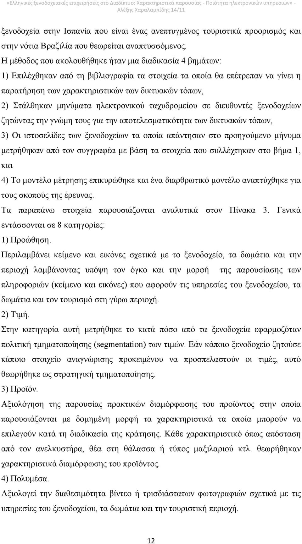 Στάλθηκαν μηνύματα ηλεκτρονικού ταχυδρομείου σε διευθυντές ξενοδοχείων ζητώντας την γνώμη τους για την αποτελεσματικότητα των δικτυακών τόπων, 3) Οι ιστοσελίδες των ξενοδοχείων τα οποία απάντησαν στο