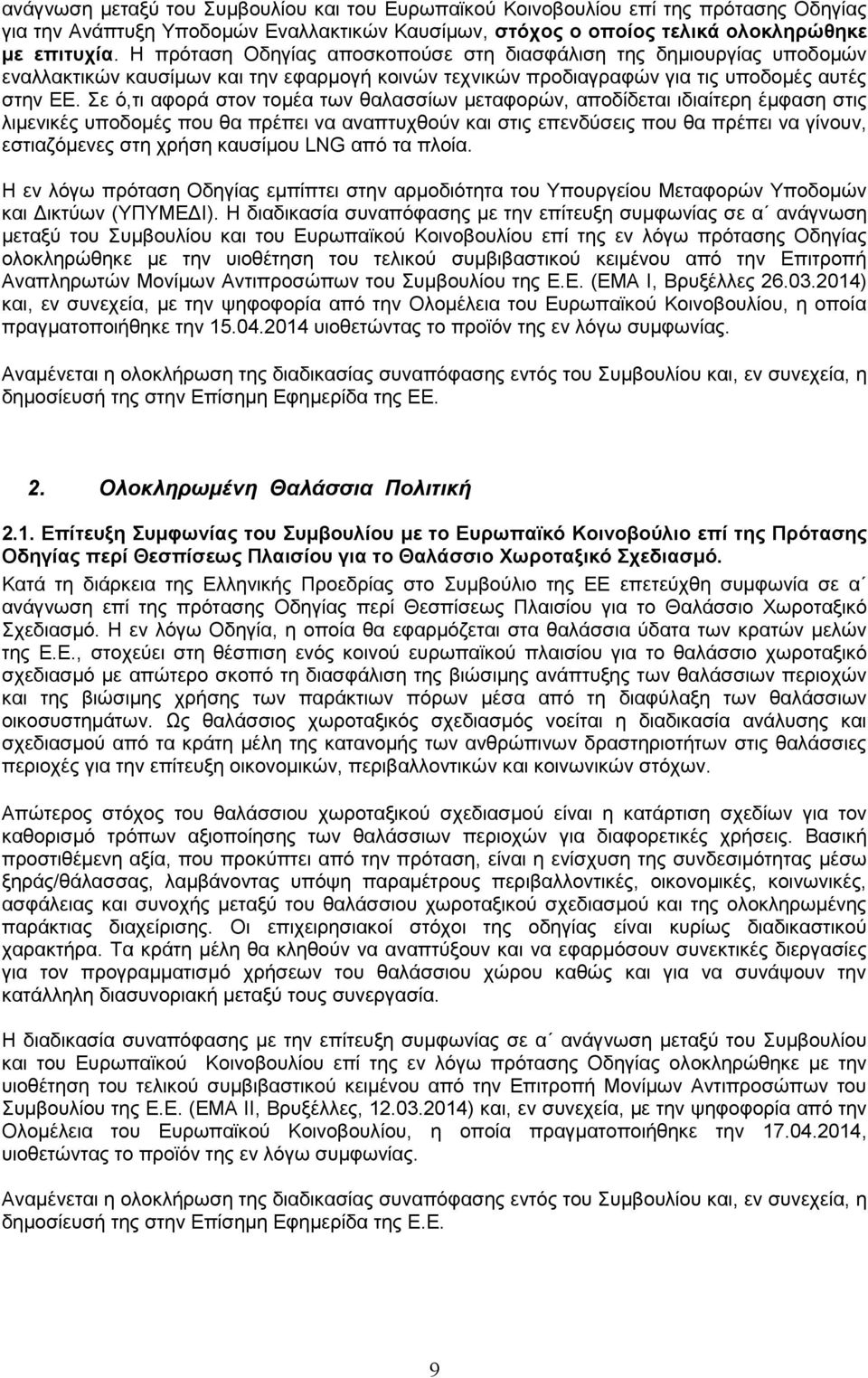 Σε ό,τι αφορά στον τομέα των θαλασσίων μεταφορών, αποδίδεται ιδιαίτερη έμφαση στις λιμενικές υποδομές που θα πρέπει να αναπτυχθούν και στις επενδύσεις που θα πρέπει να γίνουν, εστιαζόμενες στη χρήση