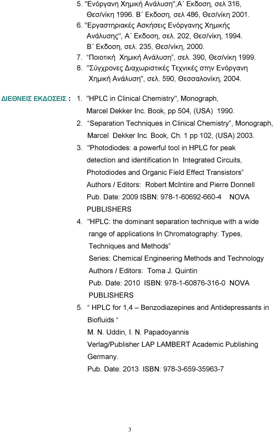 ΔΙΕΘΝΕΙΣ ΕΚΔΟΣΕΙΣ : 1. "HPLC in Clinical Chemistry", Monograph, Marcel Dekker Inc. Book, pp 504, (USA) 1990. 2. Separation Techniques in Clinical Chemistry, Monograph, Marcel Dekker Inc. Book, Ch.