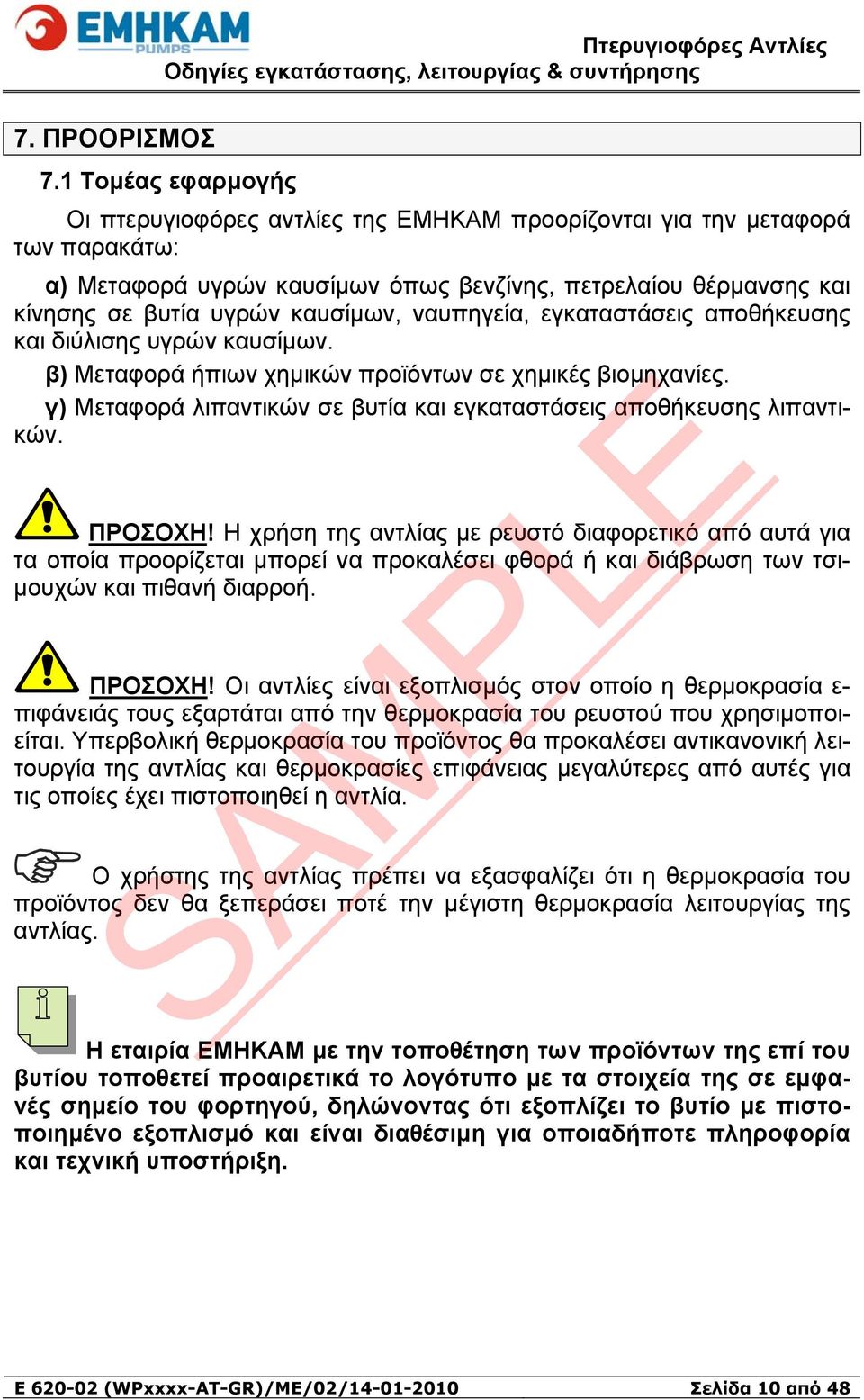 ναυπηγεία, εγκαταστάσεις αποθήκευσης και διύλισης υγρών καυσίμων. β) Μεταφορά ήπιων χημικών προϊόντων σε χημικές βιομηχανίες. γ) Μεταφορά λιπαντικών σε βυτία και εγκαταστάσεις αποθήκευσης λιπαντικών.