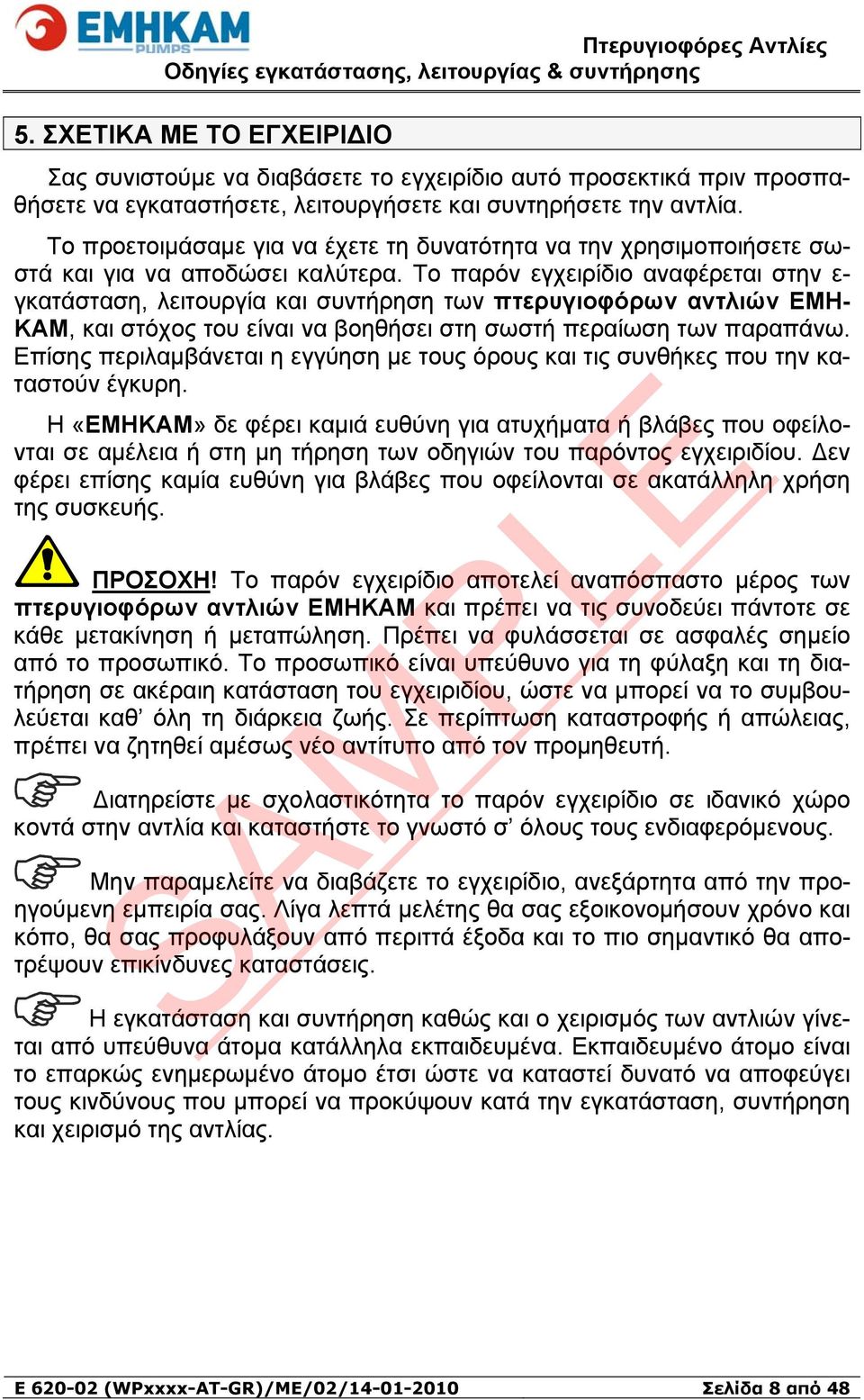 Το παρόν εγχειρίδιο αναφέρεται στην ε- γκατάσταση, λειτουργία και συντήρηση των πτερυγιοφόρων αντλιών ΕΜΗ- ΚΑΜ, και στόχος του είναι να βοηθήσει στη σωστή περαίωση των παραπάνω.