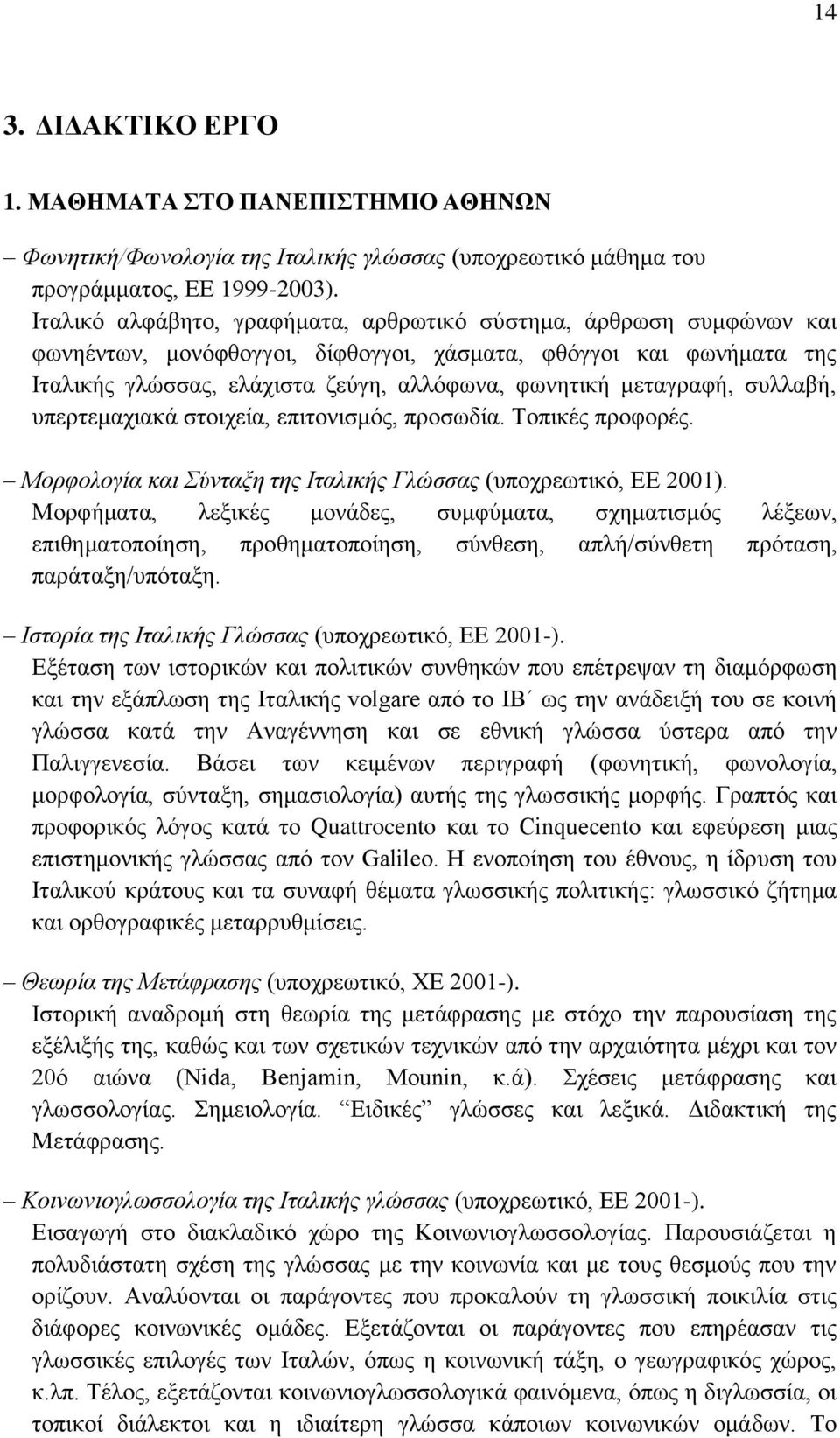 μεταγραφή, συλλαβή, υπερτεμαχιακά στοιχεία, επιτονισμός, προσωδία. Τοπικές προφορές. Μορφολογία και Σύνταξη της Ιταλικής Γλώσσας (υποχρεωτικό, ΕΕ 2001).