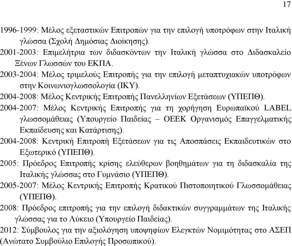 2003-2004: Μέλος τριμελούς Επιτροπής για την επιλογή μεταπτυχιακών υποτρόφων στην Κοινωνιογλωσσολογία (ΙΚΥ). 2004-2008: Μέλος Κεντρικής Επιτροπής Πανελληνίων Εξετάσεων (ΥΠΕΠΘ).