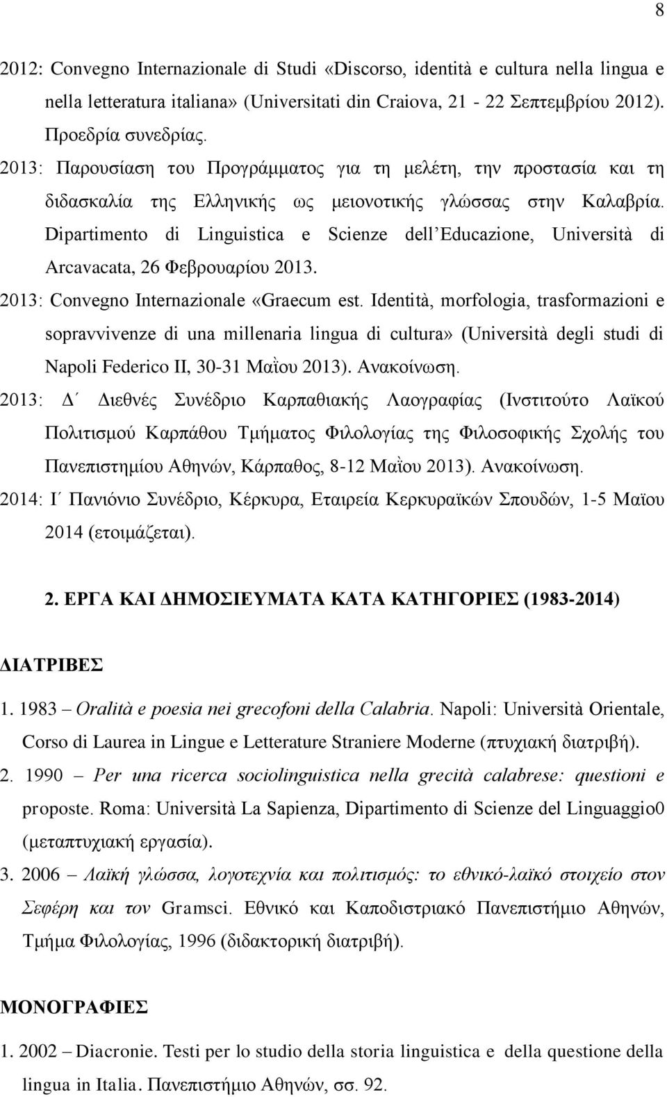 Dipartimento di Linguistica e Scienze dell Educazione, Università di Arcavacata, 26 Φεβρουαρίου 2013. 2013: Convegno Internazionale «Graecum est.