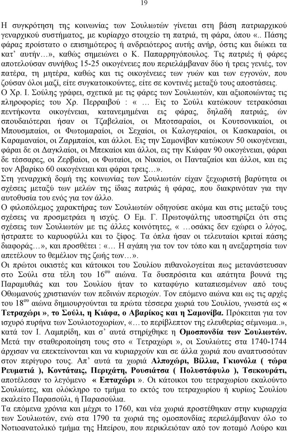 Τις πατριές ή φάρες αποτελούσαν συνήθως 15-25 οικογένειες που περιελάµβαναν δύο ή τρεις γενιές, τον πατέρα, τη µητέρα, καθώς και τις οικογένειες των γυών και των εγγονών, που ζούσαν όλοι µαζί, είτε