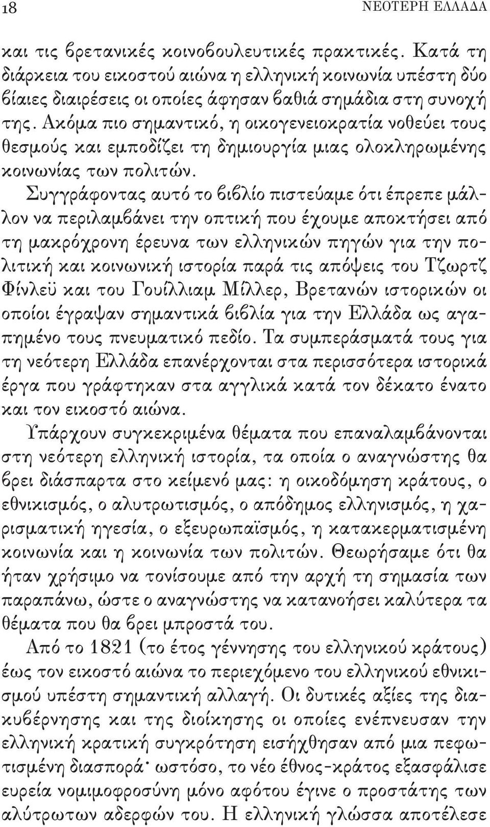 Συγγράφοντας αυτό το βιβλίο πιστεύαμε ότι έπρεπε μάλλον να περιλαμβάνει την οπτική που έχουμε αποκτήσει από τη μακρόχρονη έρευνα των ελληνικών πηγών για την πολιτική και κοινωνική ιστορία παρά τις